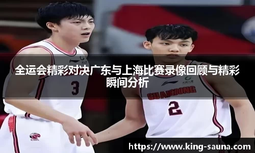 全运会精彩对决广东与上海比赛录像回顾与精彩瞬间分析